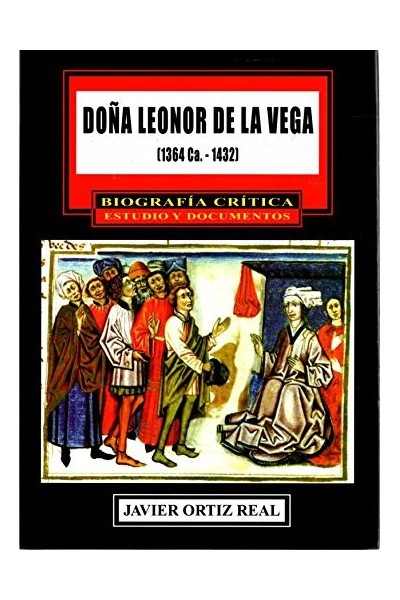 DOÑA LEONOR DE LA VEGA (1364 Ca.-1432). BIOGRAFÍA CRÍTICA. ESTUDIO Y DOCUMENTOS.